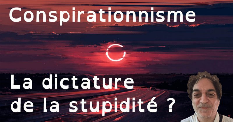 Conspirationnisme : la dictature de la stupidité ?